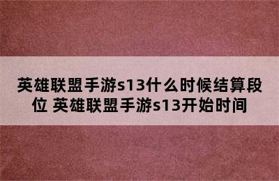 英雄联盟手游s13什么时候结算段位 英雄联盟手游s13开始时间